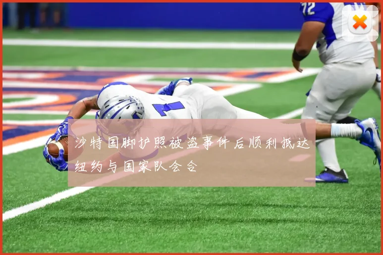 沙特国脚护照被盗事件后顺利抵达纽约与国家队会合